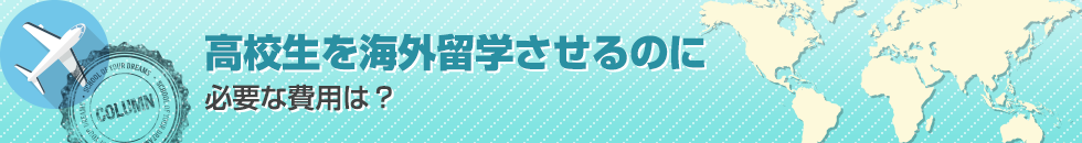 高校生を海外留学させるのに必要な費用は？