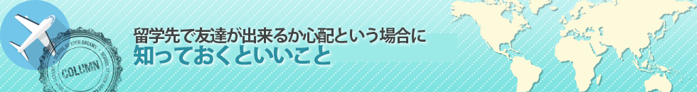 留学先で友達が出来るか心配という場合に知っておくといいこと