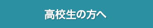 高校生の方へ